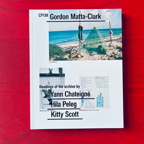 CP138 Gordon Matta-Clark : Readings of the archive by Yann Chateigné, Hila Peleg & Kitty Scott