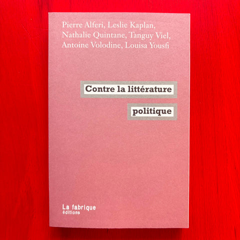 Contre la littérature politique / Pierre Alféri, Leslie Kaplan, Nathalie Quintane, Tanguy Viel, Collectif