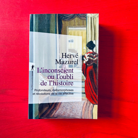 L'inconscient ou l'oubli de l'histoire: Profondeurs, métamorphoses et révolutions de la vie affective / Hervé Mazurel