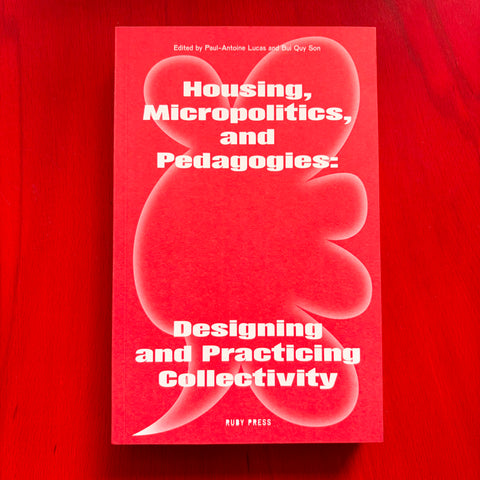 Housing, Micropolitics, and Pedagogies: Designing and Practicing Collectivity / Son Quy Bui, Paul-Antoine Lucas, Rosaura Noemy Hernandez Romero, María Mazzanti, Makhlouf Nagy, Aurélie M. Nzuzi De Mol, Patricia Lucena Ventura, Céline Zimmer