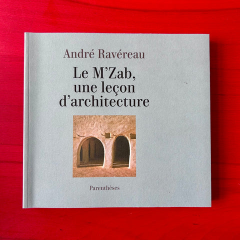 Le M’Zab, une leçon d’architecture / André Ravéreau