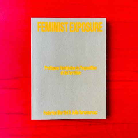Feminist Exposure: Pratiques féministes de l'exposition et de l'archive / Federica Martini, Julia Taramarcaz