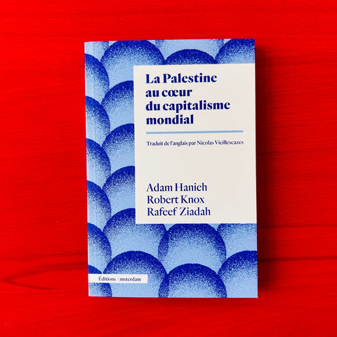 La Palestine au coeur du capitalisme mondial / Adam Hanieh, Robert Knox, Rafeef Ziadah, Nicolas Viellescazes