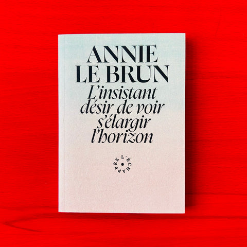 L'insistant désir de voir s'élargir l'horizon / Annie Le Brun