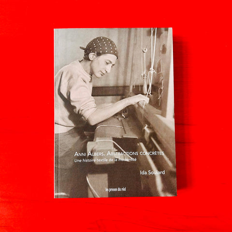 Anni Albers : abstractions concrètes: Une histoire textile de la modernité / Ida Soulard