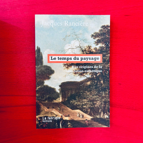 Le temps du paysage: Aux origines de la révolution esthétique / Jacques Rancière
