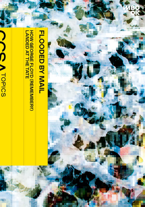 Flooded by Mail: How George Floyd (Remember?) Landed at the Tate (CCSA Topics) / Rembert Hüser