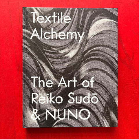 Textile Alchemy: The Art of Reiko Sudo & NUNO: Trade Edition / Sharon Sadako Takeda, Toyo Ito, Kunihiko Moriguchi, Reiko Sudo, Michael Govan