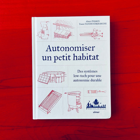 Autonomiser un petit habitat - Des systèmes low-tech pour une autonomie durable / Alizée Perrin, Yoann Vandendriessche