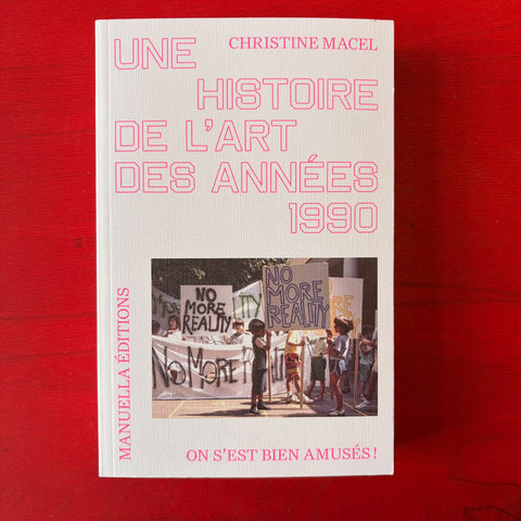 Une histoire de l’art des années 1990 : on s’est bien amusés !: Une histoire de l'art des années 1990 / Christine Macel