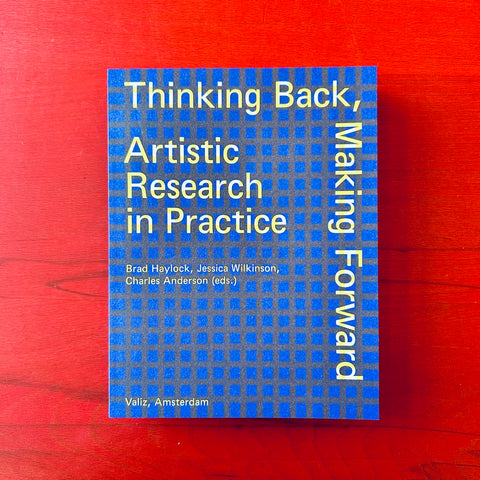 Thinking Back, Making Forward: Artistic Research in Practice / Brad Haylock, Jessica Wilkinson, Charles Anderson (eds.)