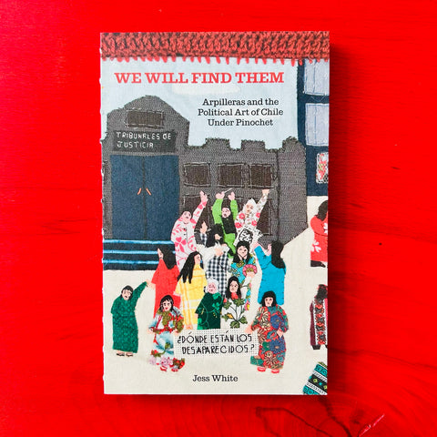 We Will Find Them - Arpilleras and the Political Art of Chile Under Pinochet / Jess White