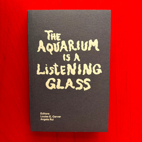 The Aquarium is a Listening Glass / Louise E. Carver, Angela Rui