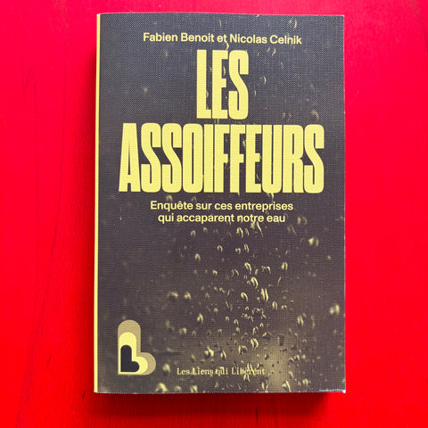 Les Assoiffeurs: Enquête sur ces entreprises qui accaparent l'eau / Nicolas Celnik, Fabien Benoit