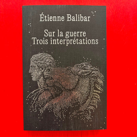 Sur la guerre – Trois interprétations / Étienne Balibar, Jana Ndiaye Berankova, Arnaud Taillefer