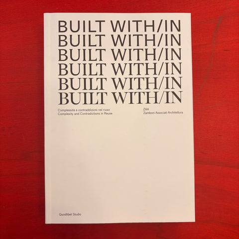 Built With/In - Complexity and Contradictions in Reuse / Andrea Zamboni and Manuel Orazi (eds.)