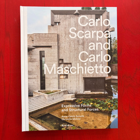 Carlo Scarpa and Carlo Maschietto: Expressive Forms and Structural Forces / Anne-Catrin Schultz, Christina McCoy