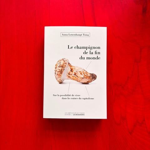 Le champignon de la fin du monde: Sur les possibilités de vivre dans les ruines du capitalisme / Anna Lowenhaupt Tsing, Philippe Pignarre