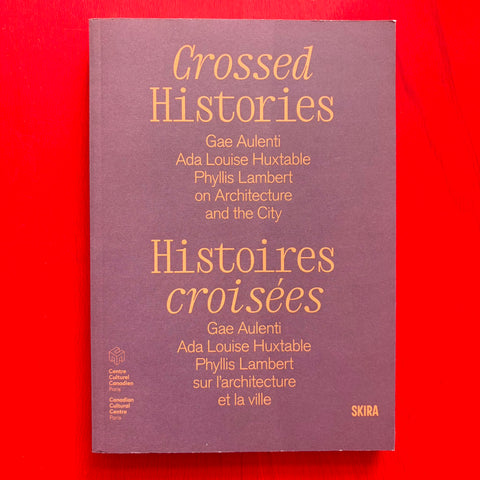 Histoires croisées Gae Aulenti, Ada Louise Huxtable, Phyllis Lambert, sur l’architecture et la ville / Marc-Antoine Dumas, Catherine Bédard, Léa-Catherine Szacka