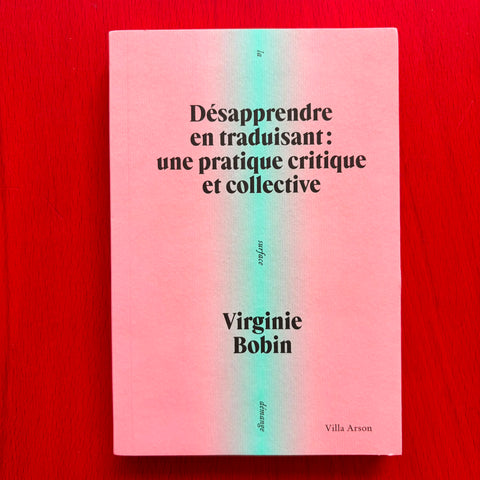 Désapprendre en traduisant : une pratique critique et collective / Virginie Bobin