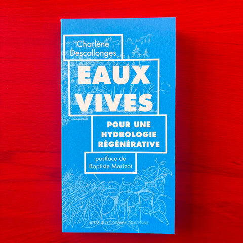 Eaux vives: pour une hydrologie régénérative / Charlène Descollonges, Jean-Alfredo Albert, Baptiste Morizot