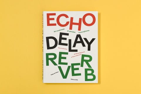Echo Delay Reverb: Art américain et pensées francophones / Naomi Beckwith, Elvan Zabunyan, Guillaume Désanges