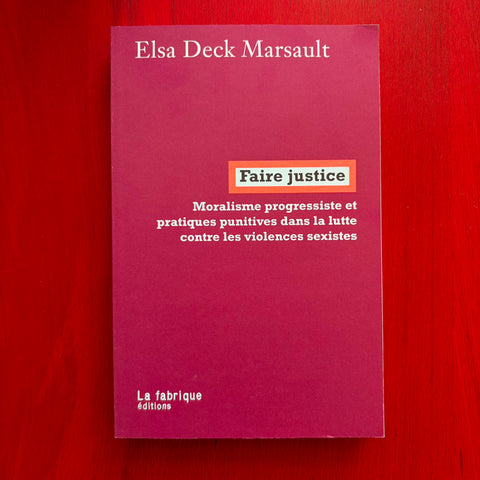 Faire justice. Moralisme progressiste et pratiques punitives dans la lutte contre les violences sexistes / Elsa Deck Marsault