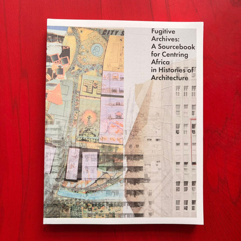 Fugitive Archives: A Sourcebook for Centring Africa in Histories of Architecture / Claire Lubell, Rafico Ruiz