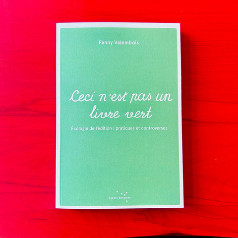Ceci n'est pas un livre vert: Ecologie de l’édition : pratiques et controverses / Fanny Valembois