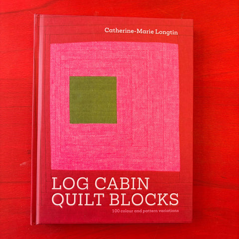 Log Cabin Quilt Blocks: 100 colour and pattern variations / Catherine-Marie Longtin