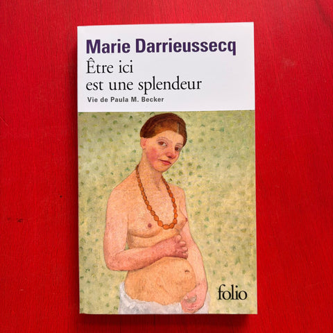 Être ici est une splendeur: Vie de Paula M. Becker / Marie Darrieussecq