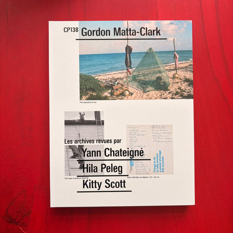 CP138 Gordon Matta-Clark : Les archives revues par Yann Chateigné / Hila Peleg, Kitty Scott: Ausst. Kat. Canadian Centre for Architecture, 2020, Francesco Garutti, Claire Lubell