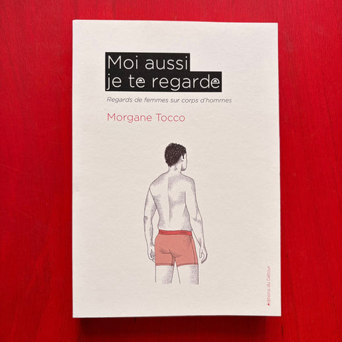 Moi aussi je te regarde: Regards de femmes sur corps d’hommes / Morgane Tocco