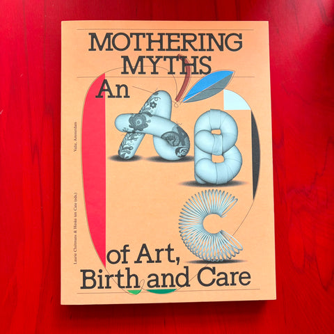 Mothering Myths: An ABC of Art, Birth and Care / Laurie Cluitmans & Heske ten Cate