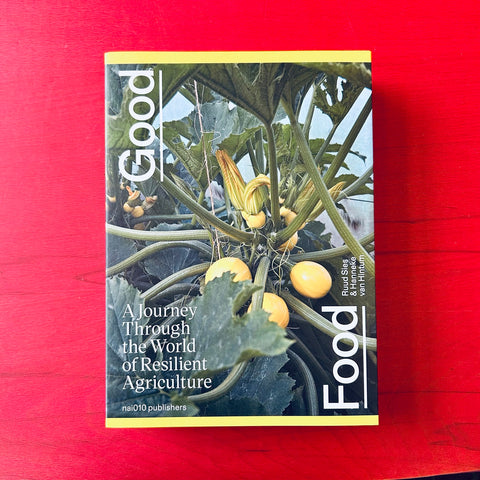 Good Food: A Journey Through the World of Resilient Agriculture / Ruud Sies & Hanneke van Hintum