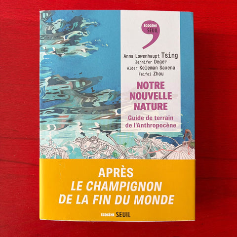 Notre nouvelle nature: Guide de terrain de l'Anthropocène / Anna Lowenhaupt Tsing, Jennifer Deger, Alder Keleman Saxena, Feifei Zhou