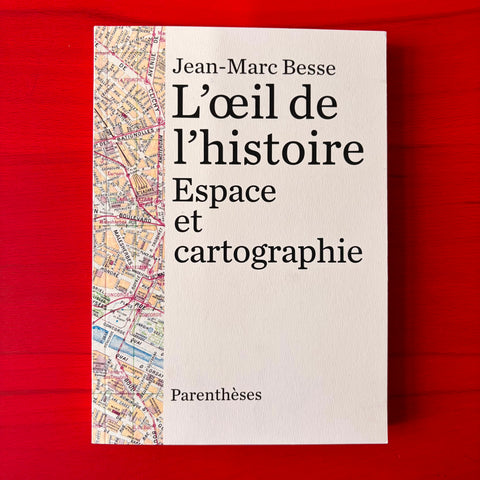 L'oeil de l'histoire: Espace et cartographie / Jean-Marc Besse