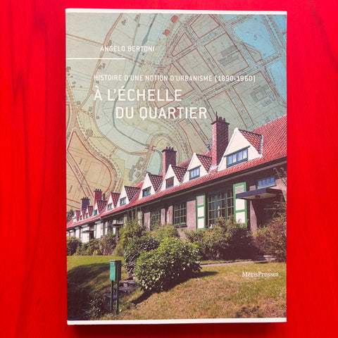 A l'échelle du quartier: Histoire d'une notion d'urbanisme (1890-1960) / Angelo Bertoni, Frédéric Pousin