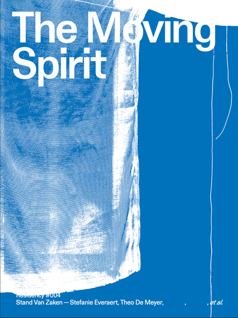 The Moving Spirit: Residency #004 Stand Van Zaken / Stefanie Everaert, Theo De Meyer, Vinh Linh, Christina Deluchi, Guillermo Fernandez-Abascal, Louise Goegebeur, Dennis Pohl, Roxane Le Grelle, Patrick Lennon, Filip Dujardin, Maxime Delvaux, Max Creasy,