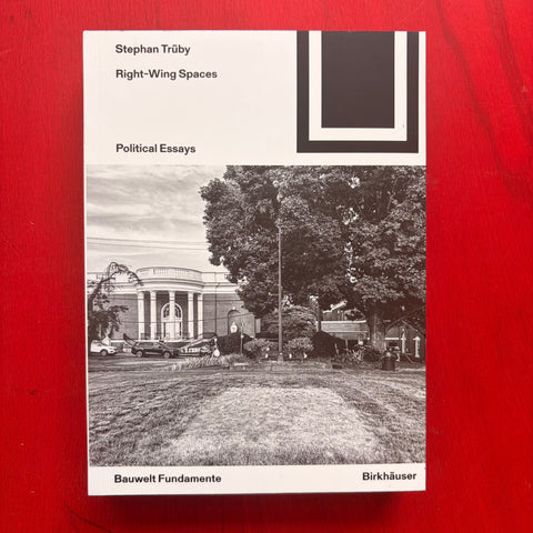 Right-Wing Spaces: Political Essays (Bauwelt Fundamente, 179) / Stephan Trüby