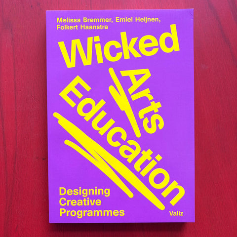 Wicked Arts Education: Designing Creative Programmes / Melissa Bremmer, Emiel Heijnen, Folkert Haanstra, Sanne Kersten