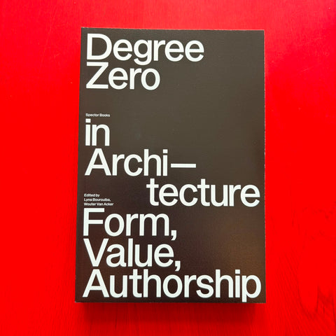 Degree Zero in Architecture: Form, Value, Authorship / Lyna Bourouiba, Wouter Van Acker, Local Service